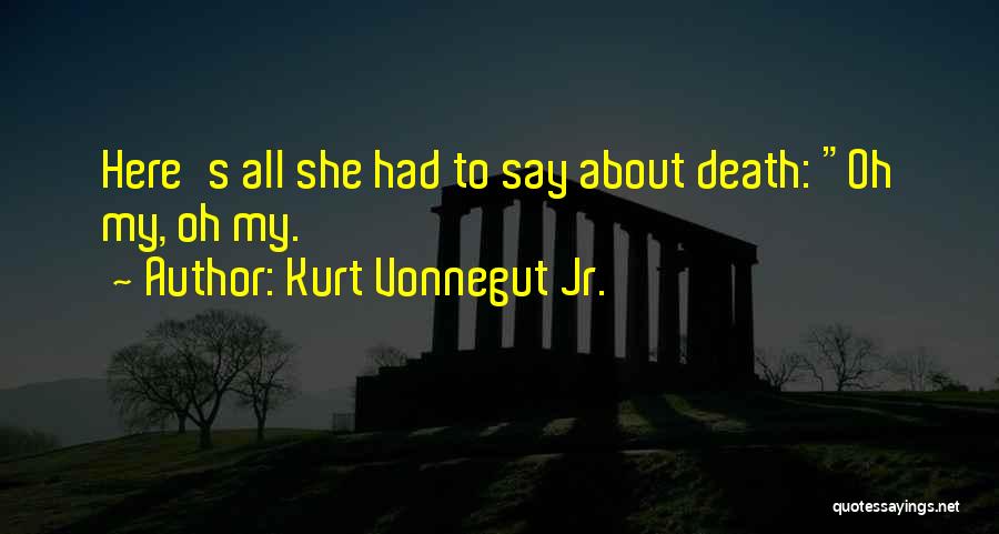 Kurt Vonnegut Jr. Quotes: Here's All She Had To Say About Death: Oh My, Oh My.