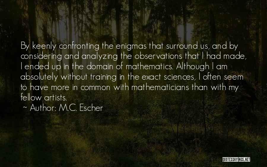 M.C. Escher Quotes: By Keenly Confronting The Enigmas That Surround Us, And By Considering And Analyzing The Observations That I Had Made, I