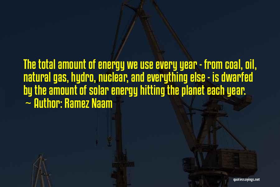 Ramez Naam Quotes: The Total Amount Of Energy We Use Every Year - From Coal, Oil, Natural Gas, Hydro, Nuclear, And Everything Else