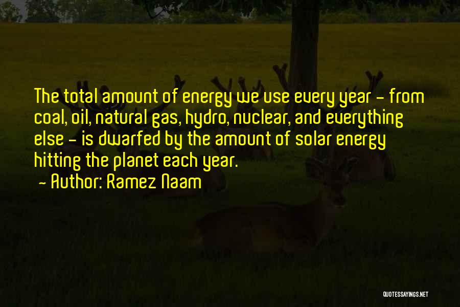 Ramez Naam Quotes: The Total Amount Of Energy We Use Every Year - From Coal, Oil, Natural Gas, Hydro, Nuclear, And Everything Else