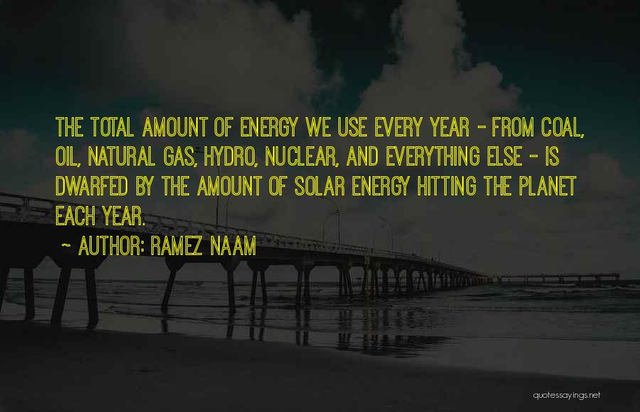 Ramez Naam Quotes: The Total Amount Of Energy We Use Every Year - From Coal, Oil, Natural Gas, Hydro, Nuclear, And Everything Else