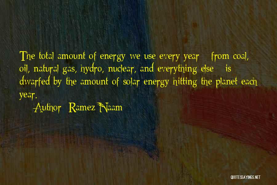 Ramez Naam Quotes: The Total Amount Of Energy We Use Every Year - From Coal, Oil, Natural Gas, Hydro, Nuclear, And Everything Else