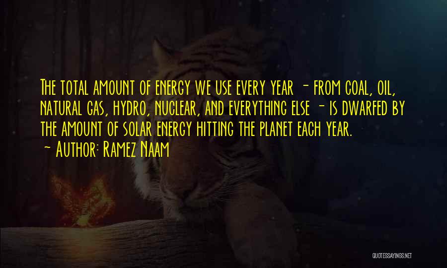 Ramez Naam Quotes: The Total Amount Of Energy We Use Every Year - From Coal, Oil, Natural Gas, Hydro, Nuclear, And Everything Else