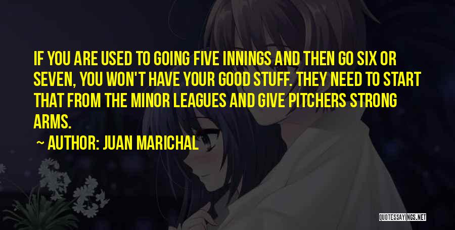 Juan Marichal Quotes: If You Are Used To Going Five Innings And Then Go Six Or Seven, You Won't Have Your Good Stuff.