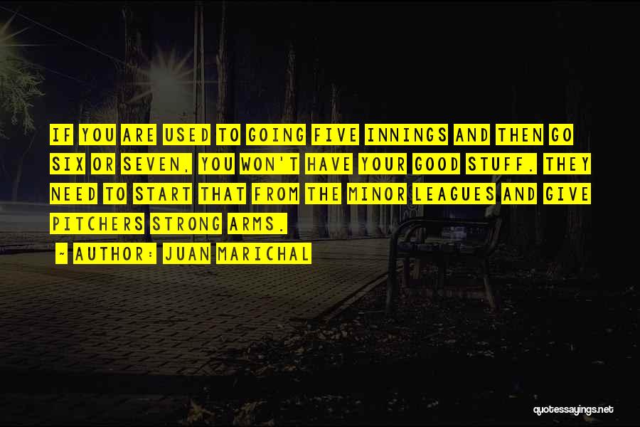Juan Marichal Quotes: If You Are Used To Going Five Innings And Then Go Six Or Seven, You Won't Have Your Good Stuff.