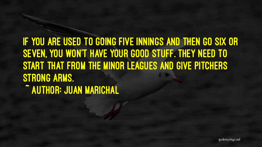 Juan Marichal Quotes: If You Are Used To Going Five Innings And Then Go Six Or Seven, You Won't Have Your Good Stuff.