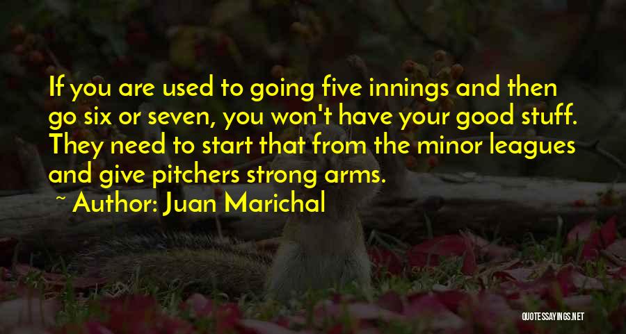 Juan Marichal Quotes: If You Are Used To Going Five Innings And Then Go Six Or Seven, You Won't Have Your Good Stuff.