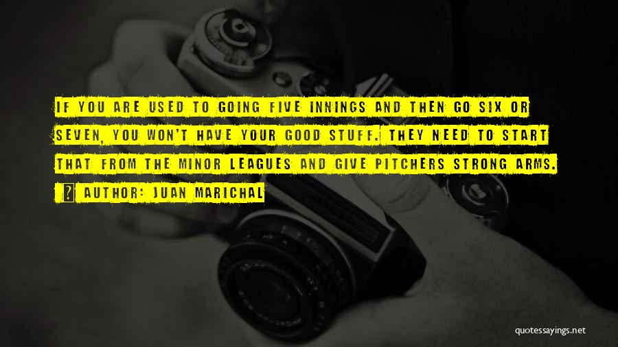 Juan Marichal Quotes: If You Are Used To Going Five Innings And Then Go Six Or Seven, You Won't Have Your Good Stuff.