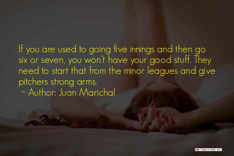 Juan Marichal Quotes: If You Are Used To Going Five Innings And Then Go Six Or Seven, You Won't Have Your Good Stuff.