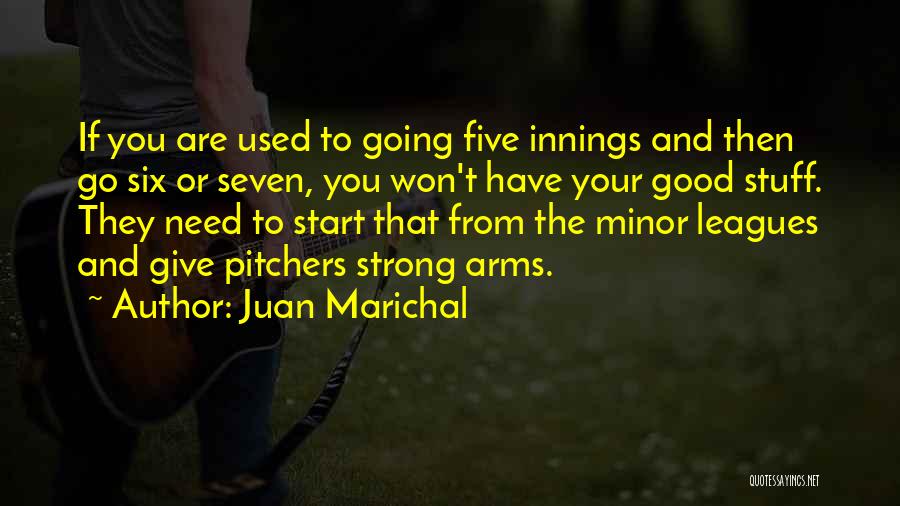 Juan Marichal Quotes: If You Are Used To Going Five Innings And Then Go Six Or Seven, You Won't Have Your Good Stuff.