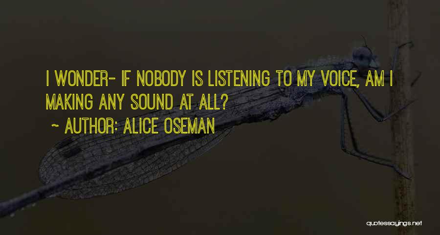 Alice Oseman Quotes: I Wonder- If Nobody Is Listening To My Voice, Am I Making Any Sound At All?