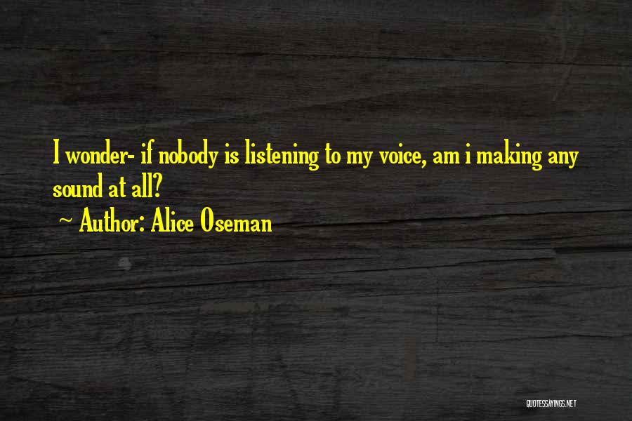 Alice Oseman Quotes: I Wonder- If Nobody Is Listening To My Voice, Am I Making Any Sound At All?