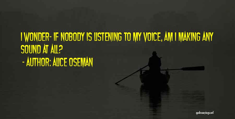Alice Oseman Quotes: I Wonder- If Nobody Is Listening To My Voice, Am I Making Any Sound At All?