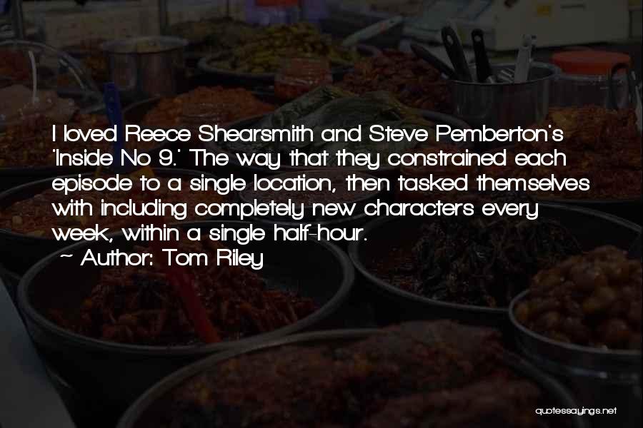 Tom Riley Quotes: I Loved Reece Shearsmith And Steve Pemberton's 'inside No 9.' The Way That They Constrained Each Episode To A Single