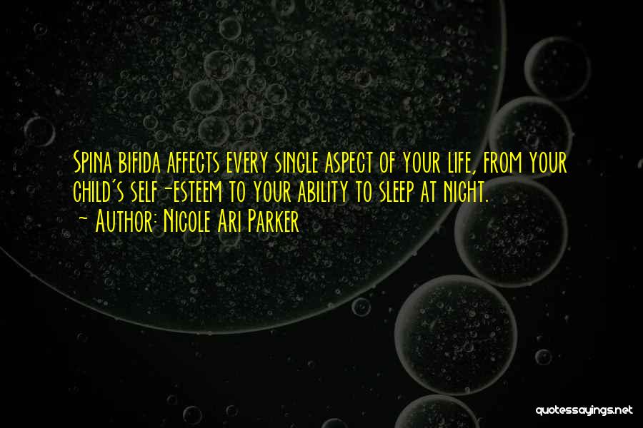 Nicole Ari Parker Quotes: Spina Bifida Affects Every Single Aspect Of Your Life, From Your Child's Self-esteem To Your Ability To Sleep At Night.
