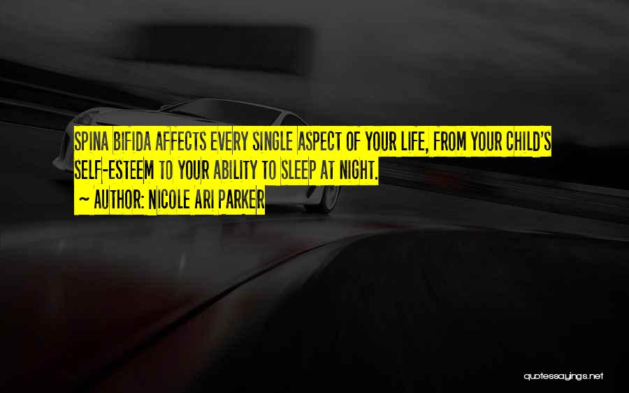 Nicole Ari Parker Quotes: Spina Bifida Affects Every Single Aspect Of Your Life, From Your Child's Self-esteem To Your Ability To Sleep At Night.