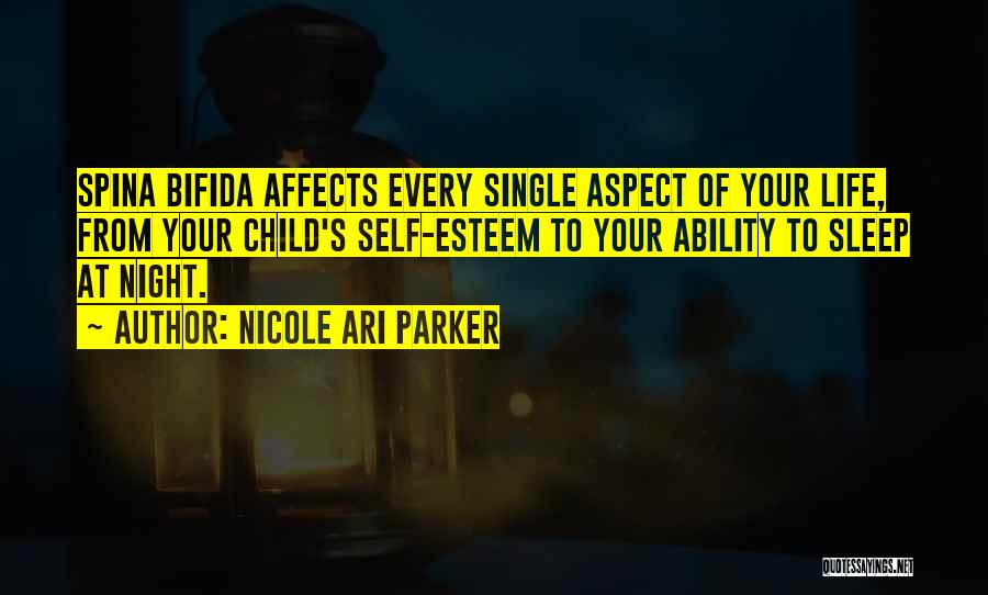 Nicole Ari Parker Quotes: Spina Bifida Affects Every Single Aspect Of Your Life, From Your Child's Self-esteem To Your Ability To Sleep At Night.