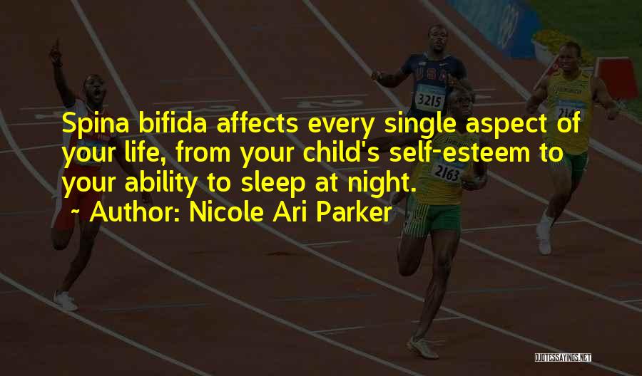 Nicole Ari Parker Quotes: Spina Bifida Affects Every Single Aspect Of Your Life, From Your Child's Self-esteem To Your Ability To Sleep At Night.