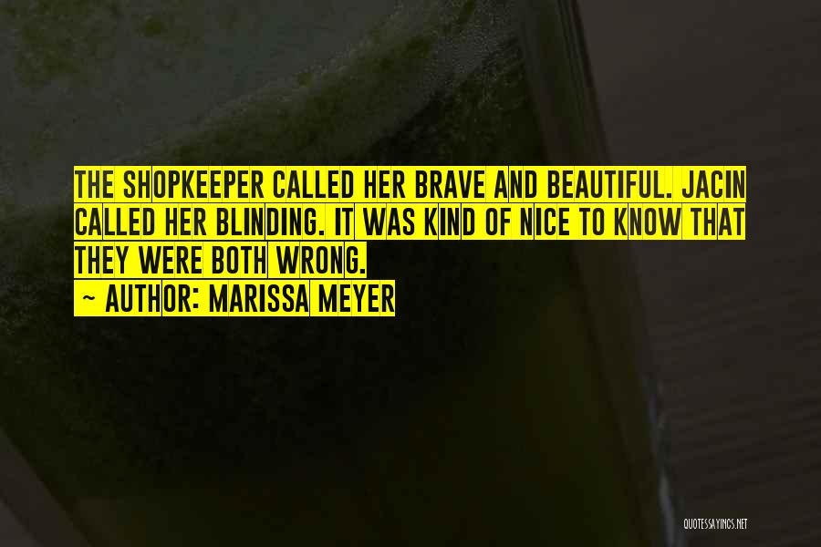 Marissa Meyer Quotes: The Shopkeeper Called Her Brave And Beautiful. Jacin Called Her Blinding. It Was Kind Of Nice To Know That They