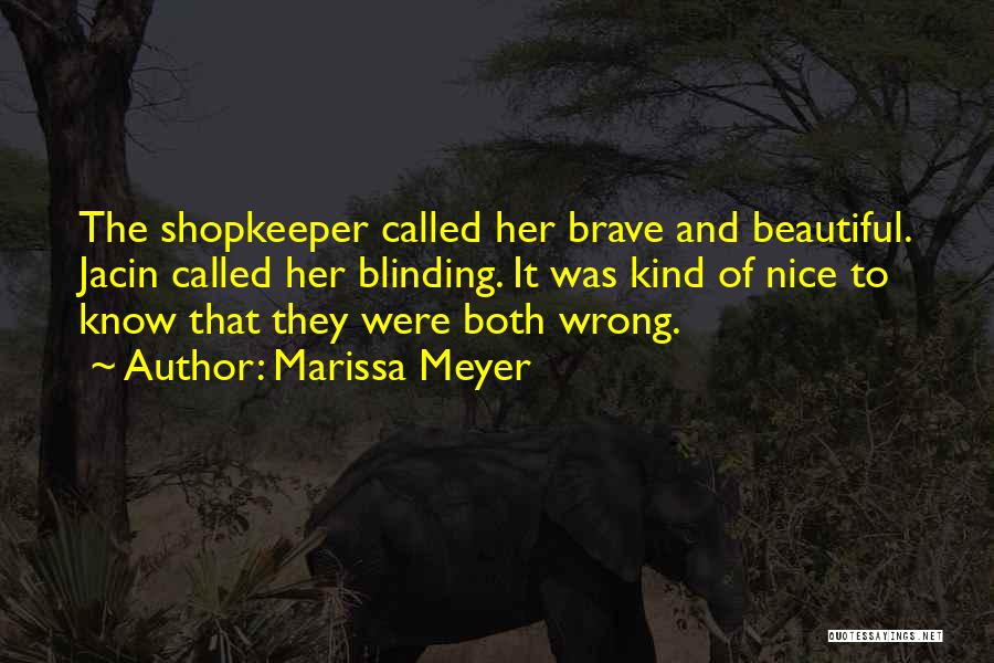 Marissa Meyer Quotes: The Shopkeeper Called Her Brave And Beautiful. Jacin Called Her Blinding. It Was Kind Of Nice To Know That They