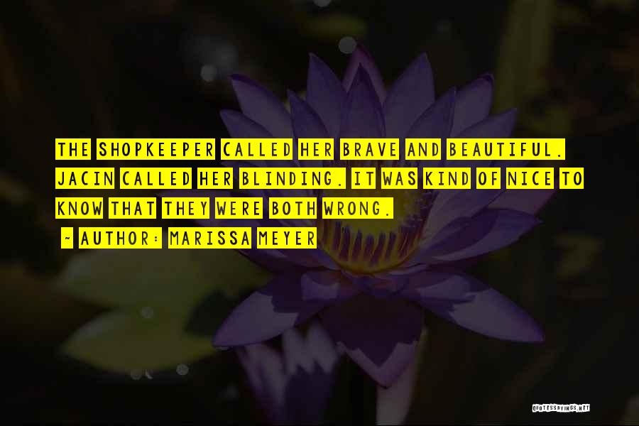 Marissa Meyer Quotes: The Shopkeeper Called Her Brave And Beautiful. Jacin Called Her Blinding. It Was Kind Of Nice To Know That They