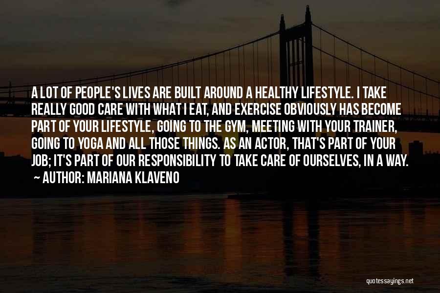 Mariana Klaveno Quotes: A Lot Of People's Lives Are Built Around A Healthy Lifestyle. I Take Really Good Care With What I Eat,