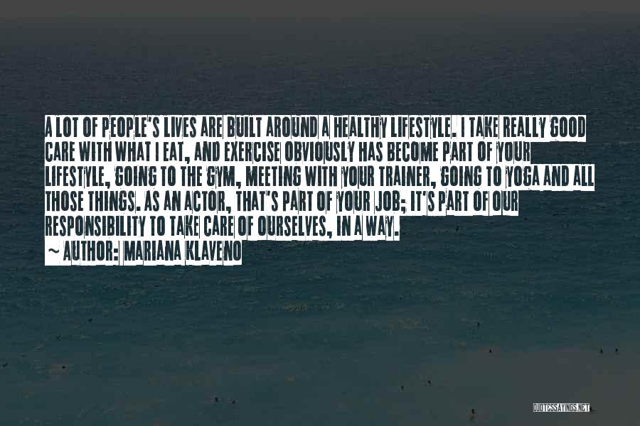 Mariana Klaveno Quotes: A Lot Of People's Lives Are Built Around A Healthy Lifestyle. I Take Really Good Care With What I Eat,