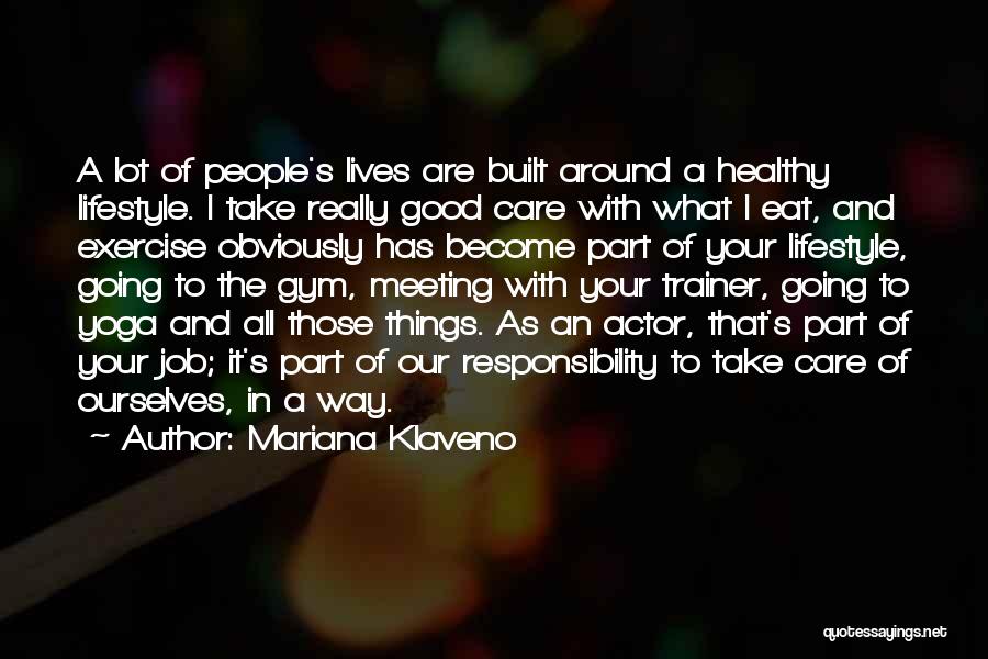Mariana Klaveno Quotes: A Lot Of People's Lives Are Built Around A Healthy Lifestyle. I Take Really Good Care With What I Eat,