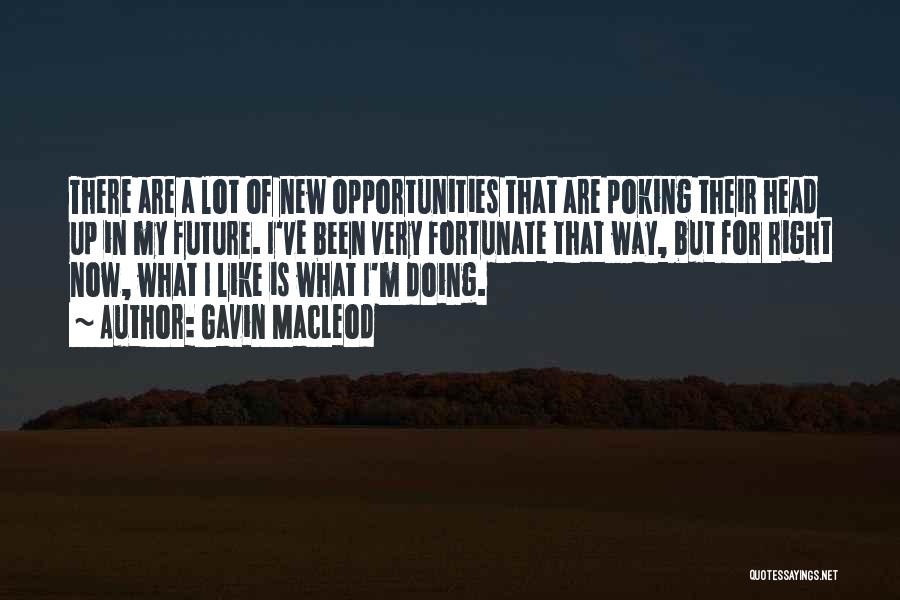 Gavin MacLeod Quotes: There Are A Lot Of New Opportunities That Are Poking Their Head Up In My Future. I've Been Very Fortunate