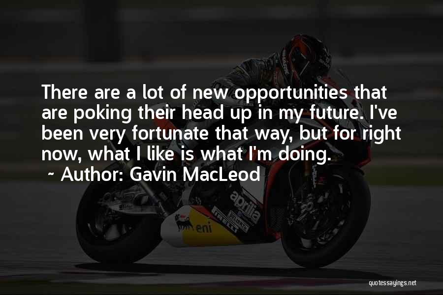 Gavin MacLeod Quotes: There Are A Lot Of New Opportunities That Are Poking Their Head Up In My Future. I've Been Very Fortunate