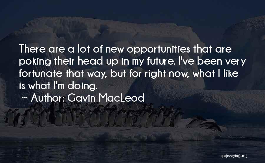 Gavin MacLeod Quotes: There Are A Lot Of New Opportunities That Are Poking Their Head Up In My Future. I've Been Very Fortunate