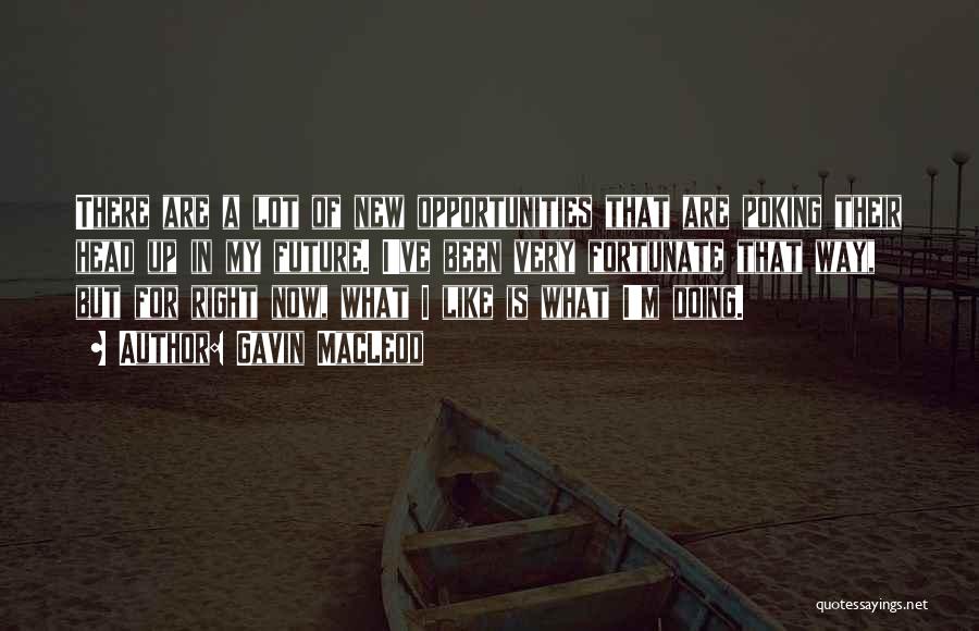 Gavin MacLeod Quotes: There Are A Lot Of New Opportunities That Are Poking Their Head Up In My Future. I've Been Very Fortunate