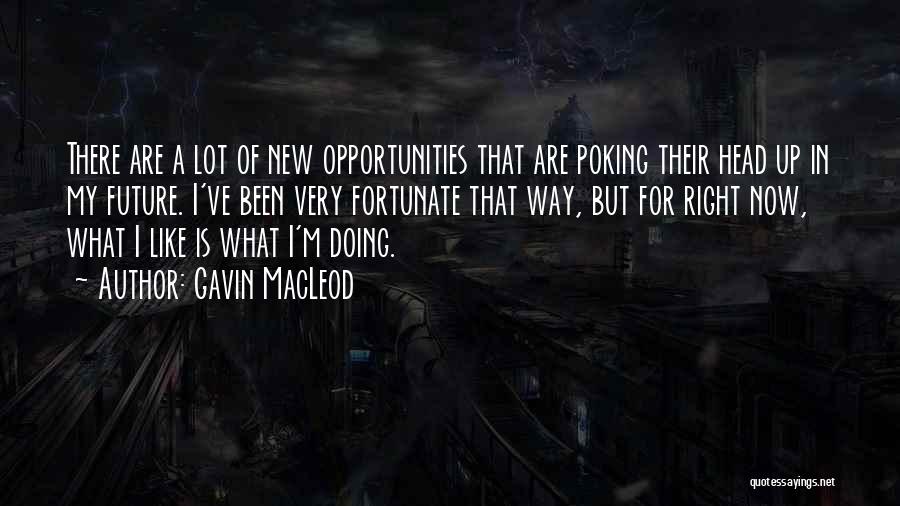 Gavin MacLeod Quotes: There Are A Lot Of New Opportunities That Are Poking Their Head Up In My Future. I've Been Very Fortunate