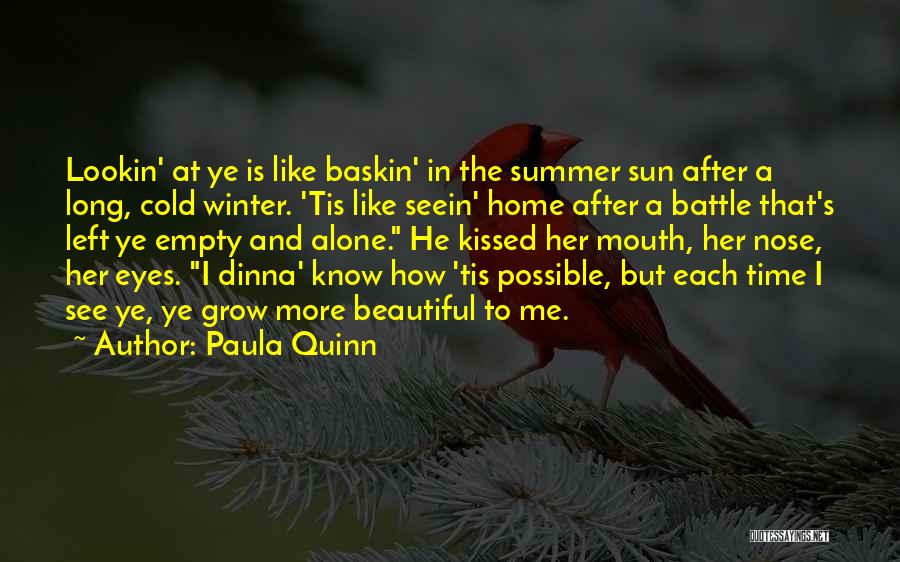 Paula Quinn Quotes: Lookin' At Ye Is Like Baskin' In The Summer Sun After A Long, Cold Winter. 'tis Like Seein' Home After