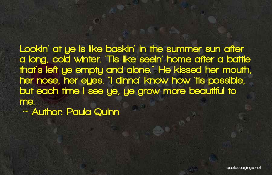 Paula Quinn Quotes: Lookin' At Ye Is Like Baskin' In The Summer Sun After A Long, Cold Winter. 'tis Like Seein' Home After
