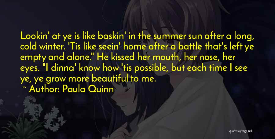 Paula Quinn Quotes: Lookin' At Ye Is Like Baskin' In The Summer Sun After A Long, Cold Winter. 'tis Like Seein' Home After