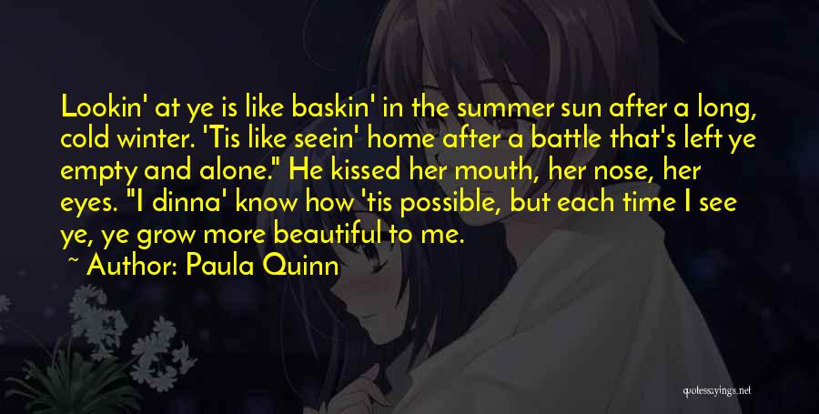 Paula Quinn Quotes: Lookin' At Ye Is Like Baskin' In The Summer Sun After A Long, Cold Winter. 'tis Like Seein' Home After