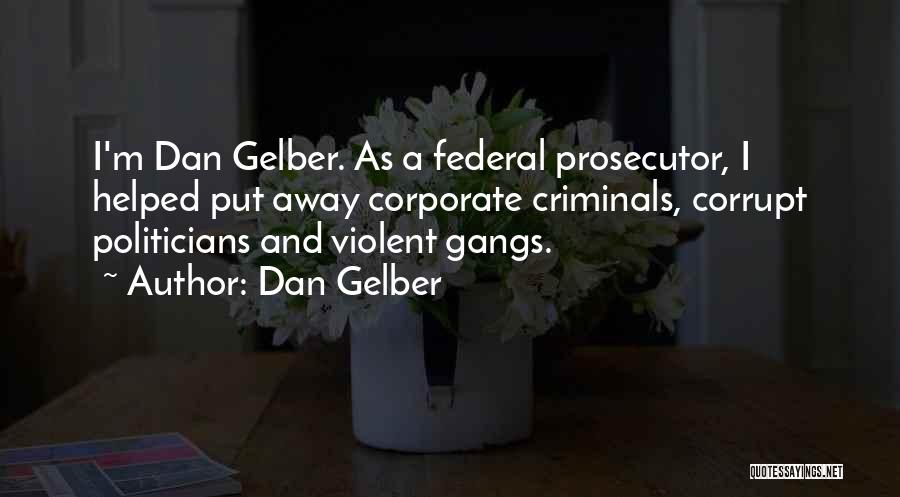 Dan Gelber Quotes: I'm Dan Gelber. As A Federal Prosecutor, I Helped Put Away Corporate Criminals, Corrupt Politicians And Violent Gangs.