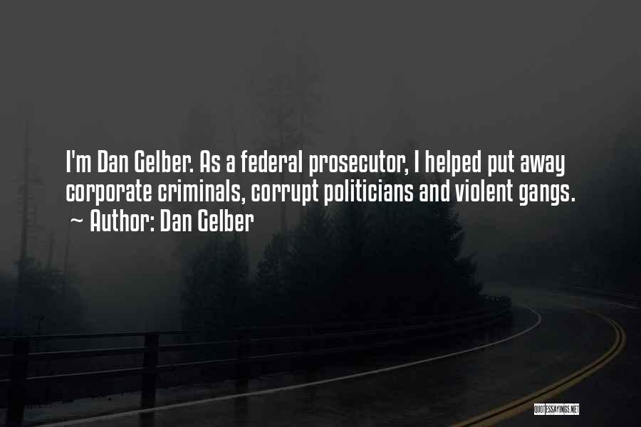 Dan Gelber Quotes: I'm Dan Gelber. As A Federal Prosecutor, I Helped Put Away Corporate Criminals, Corrupt Politicians And Violent Gangs.