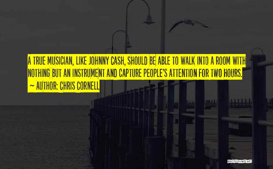 Chris Cornell Quotes: A True Musician, Like Johnny Cash, Should Be Able To Walk Into A Room With Nothing But An Instrument And