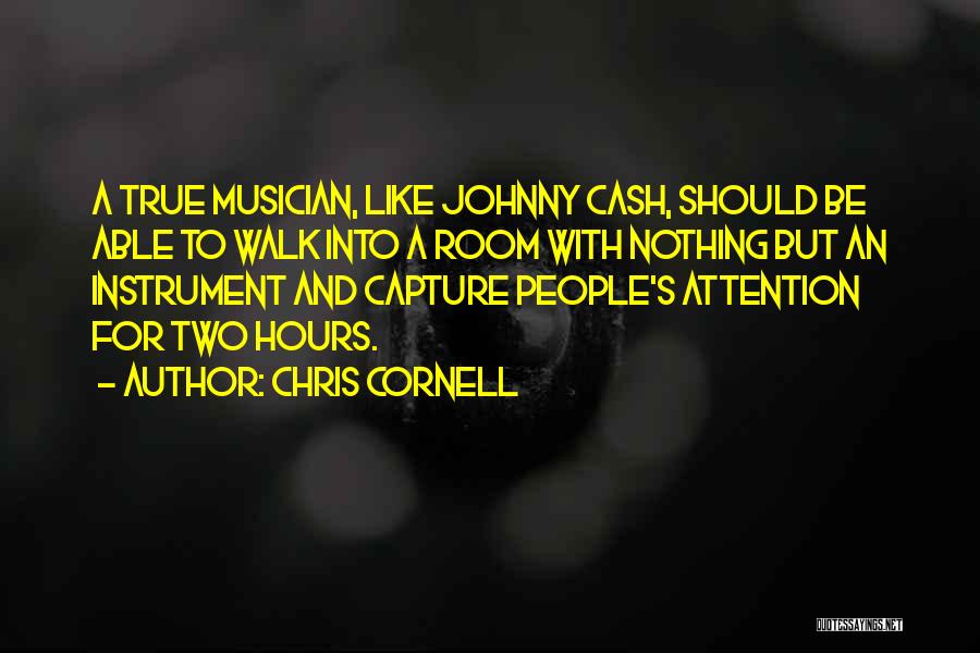 Chris Cornell Quotes: A True Musician, Like Johnny Cash, Should Be Able To Walk Into A Room With Nothing But An Instrument And