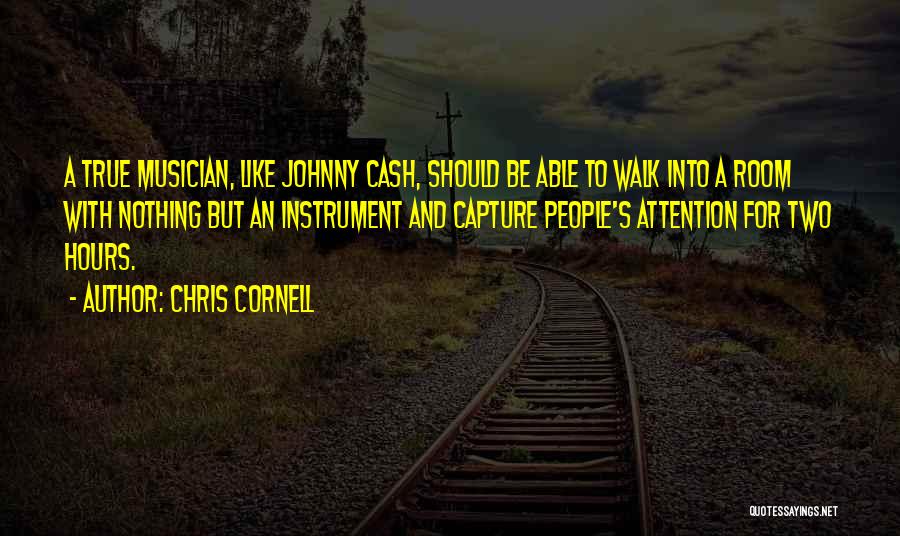 Chris Cornell Quotes: A True Musician, Like Johnny Cash, Should Be Able To Walk Into A Room With Nothing But An Instrument And