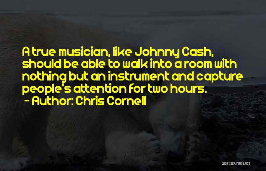 Chris Cornell Quotes: A True Musician, Like Johnny Cash, Should Be Able To Walk Into A Room With Nothing But An Instrument And