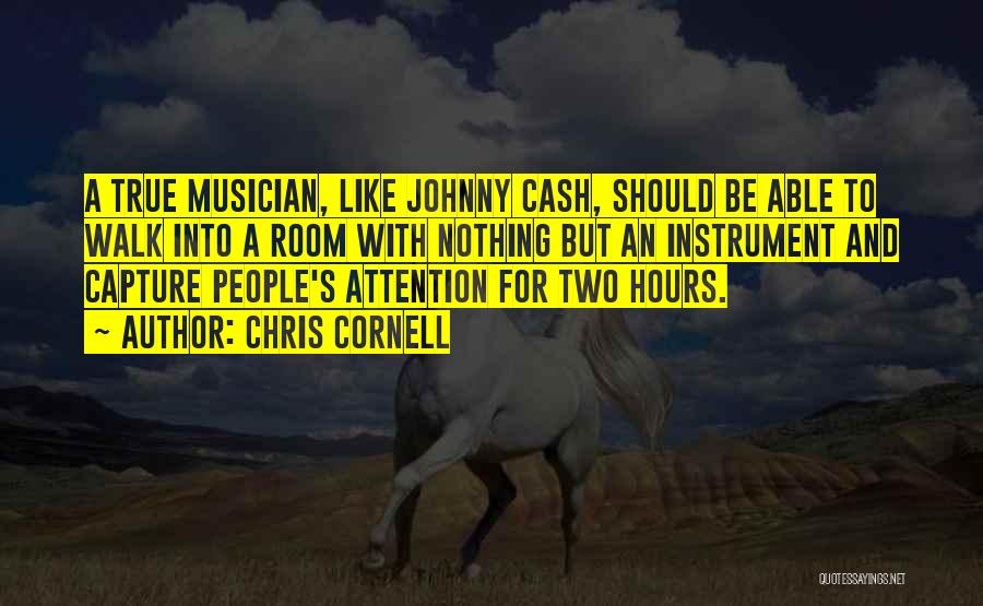 Chris Cornell Quotes: A True Musician, Like Johnny Cash, Should Be Able To Walk Into A Room With Nothing But An Instrument And