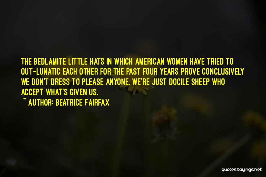 Beatrice Fairfax Quotes: The Bedlamite Little Hats In Which American Women Have Tried To Out-lunatic Each Other For The Past Four Years Prove