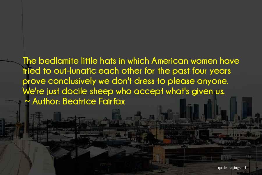 Beatrice Fairfax Quotes: The Bedlamite Little Hats In Which American Women Have Tried To Out-lunatic Each Other For The Past Four Years Prove