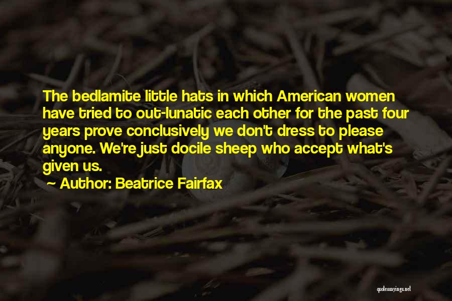 Beatrice Fairfax Quotes: The Bedlamite Little Hats In Which American Women Have Tried To Out-lunatic Each Other For The Past Four Years Prove