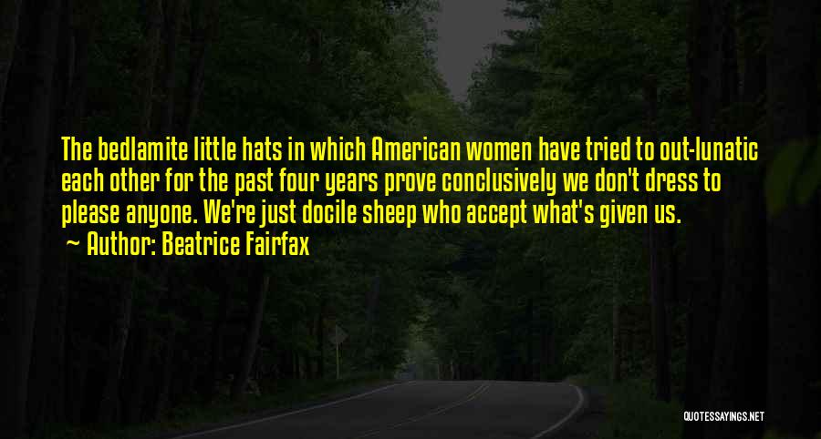 Beatrice Fairfax Quotes: The Bedlamite Little Hats In Which American Women Have Tried To Out-lunatic Each Other For The Past Four Years Prove