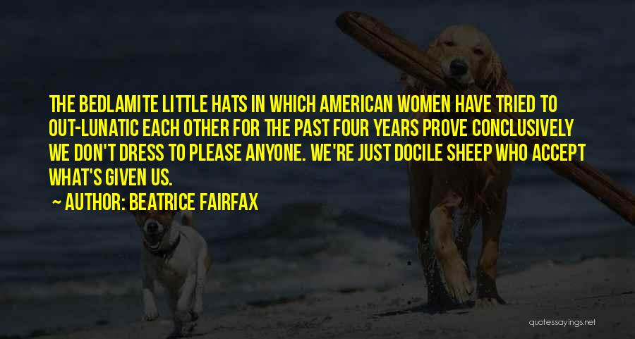 Beatrice Fairfax Quotes: The Bedlamite Little Hats In Which American Women Have Tried To Out-lunatic Each Other For The Past Four Years Prove