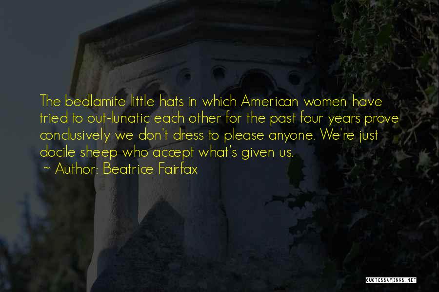 Beatrice Fairfax Quotes: The Bedlamite Little Hats In Which American Women Have Tried To Out-lunatic Each Other For The Past Four Years Prove